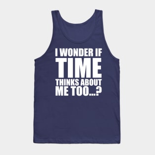 i wonder if time thinks about me too Tank Top